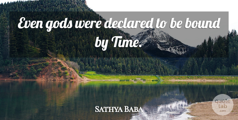 Sathya Baba Quote About Bound, Gods: Even Gods Were Declared To...