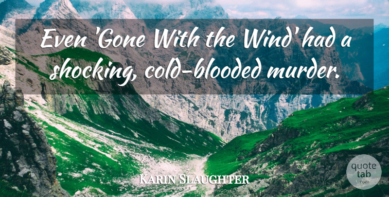 Karin Slaughter Quote About Wind, Gone, Cold: Even Gone With The Wind...