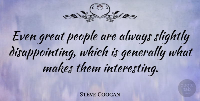 Steve Coogan Quote About Interesting, People, Disappointing: Even Great People Are Always...