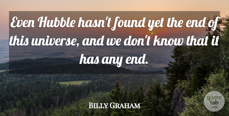 Billy Graham Quote About undefined: Even Hubble Hasnt Found Yet...