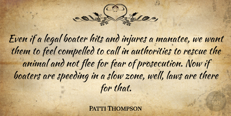 Patti Thompson Quote About Animal, Authority, Call, Compelled, Fear: Even If A Legal Boater...
