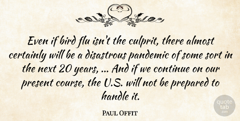 Paul Offit Quote About Almost, Bird, Certainly, Continue, Disastrous: Even If Bird Flu Isnt...