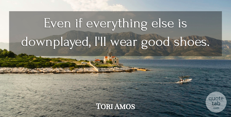 Tori Amos Quote About Shoes, Good Shoes, Ifs: Even If Everything Else Is...