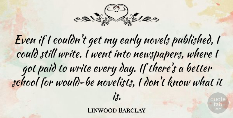 Linwood Barclay Quote About School, Writing, Would Be: Even If I Couldnt Get...