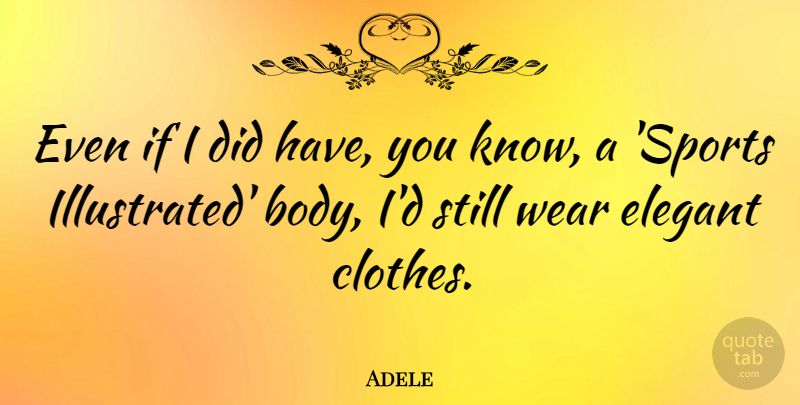 Adele Quote About Sports, Clothes, Body: Even If I Did Have...