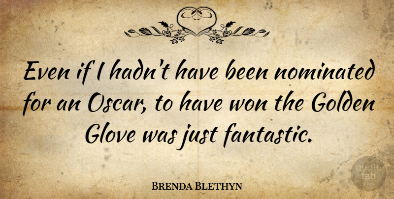 Brenda Blethyn Quote About Oscars, Golden, Gloves: Even If I Hadnt Have...