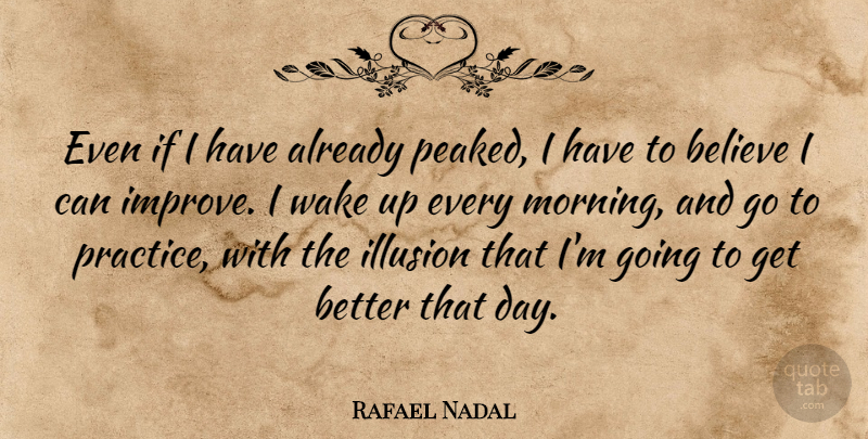 Rafael Nadal Quote About Morning, Believe, Practice: Even If I Have Already...