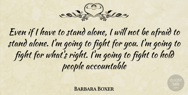 Barbara Boxer Quote About Fighting, People, Accountability: Even If I Have To...