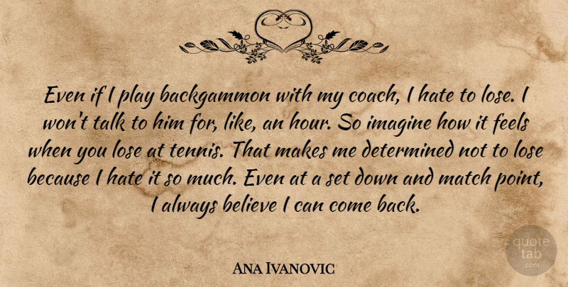 Ana Ivanovic Quote About Believe, Determined, Feels, Imagine, Lose: Even If I Play Backgammon...
