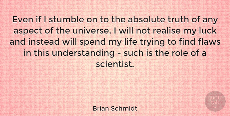 Brian Schmidt Quote About Absolute, Aspect, Flaws, Instead, Life: Even If I Stumble On...