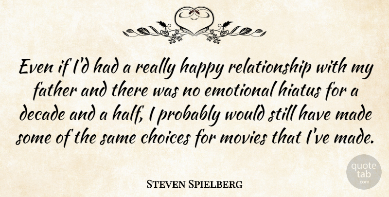 Steven Spielberg Quote About Father, Emotional, Choices: Even If Id Had A...