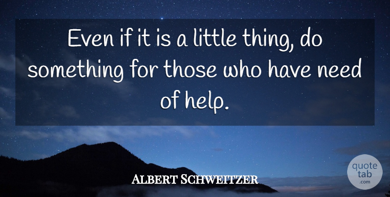 Albert Schweitzer Quote About Helping Others, Volunteer, Needs: Even If It Is A...