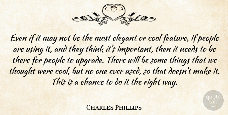 Charles Phillips Quote About Chance, Cool, Elegant, Needs, People: Even If It May Not...