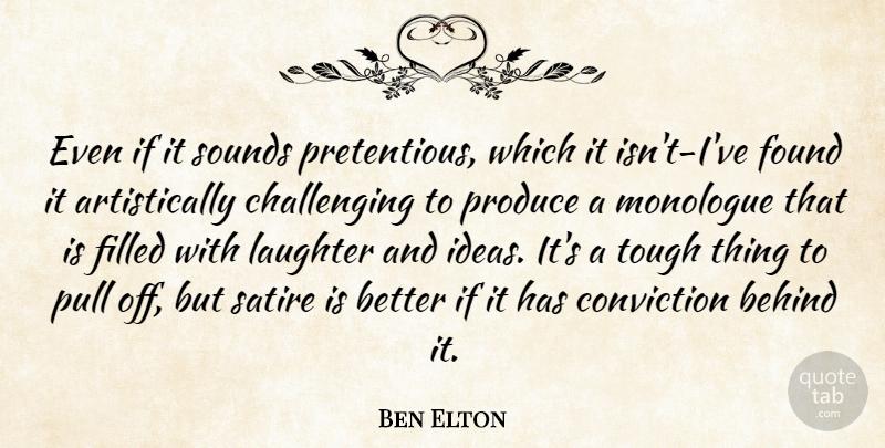 Ben Elton Quote About Behind, Conviction, Filled, Found, Laughter: Even If It Sounds Pretentious...