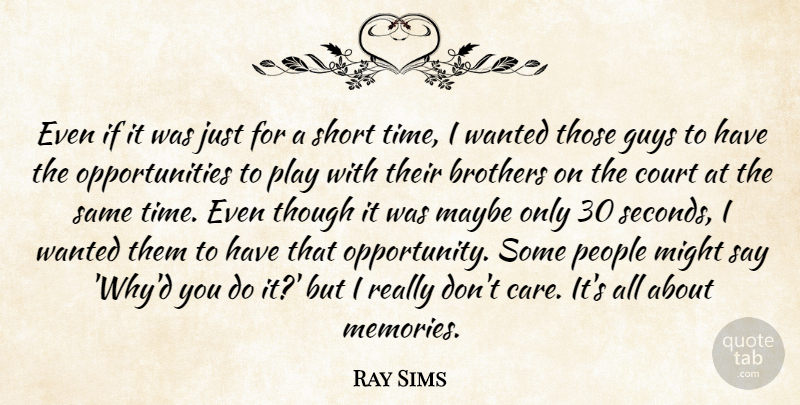 Ray Sims Quote About Brothers, Court, Guys, Maybe, Might: Even If It Was Just...