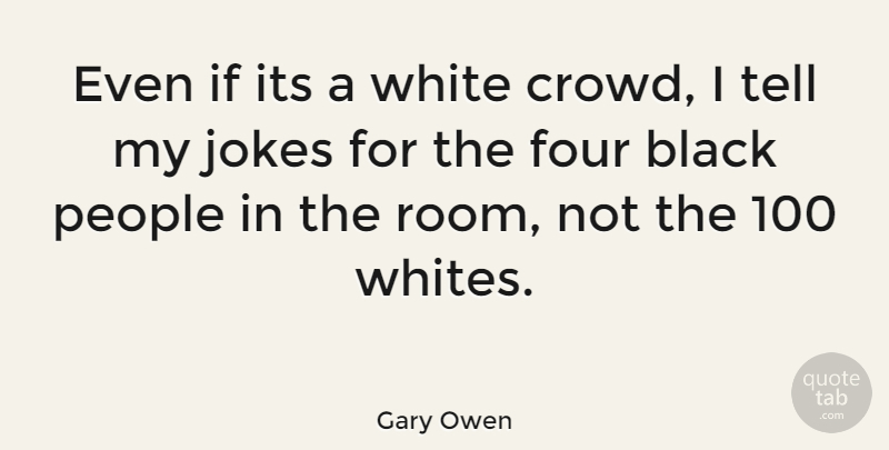 Gary Owen Quote About White, People, Black: Even If Its A White...
