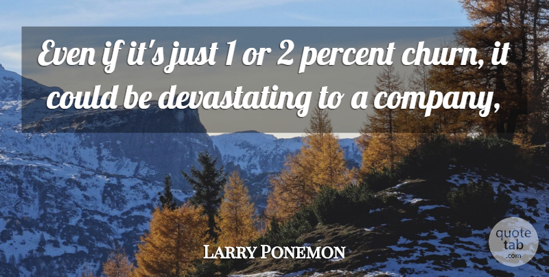 Larry Ponemon Quote About Company, Percent: Even If Its Just 1...