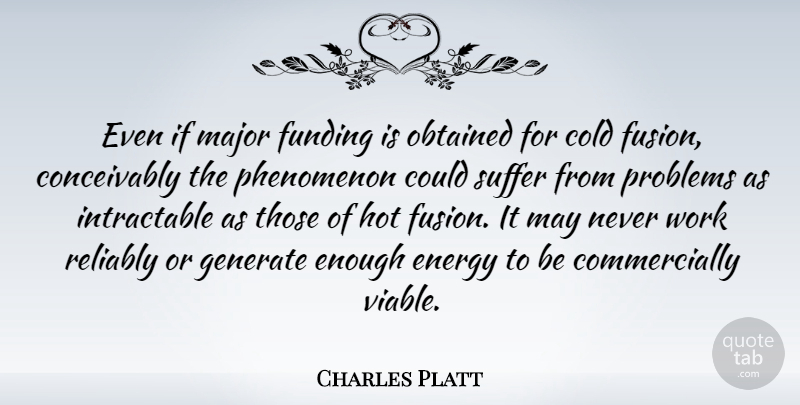 Charles Platt Quote About Cold, Funding, Generate, Hot, Major: Even If Major Funding Is...