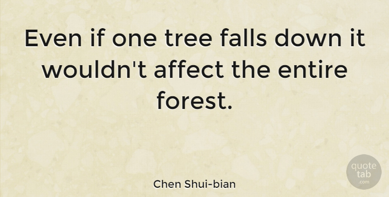 Chen Shui-bian Quote About Fall, Tree, Forests: Even If One Tree Falls...