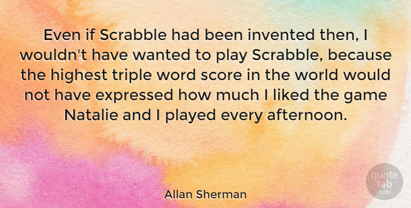 Allan Sherman Quote About American Musician, Expressed, Highest, Invented, Liked: Even If Scrabble Had Been...