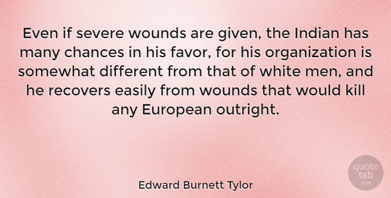 Edward Burnett Tylor Quote About Men, White Man, Organization: Even If Severe Wounds Are...