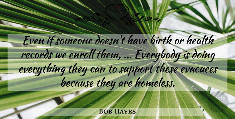 Bob Hayes Quote About Birth, Everybody, Health, Records, Support: Even If Someone Doesnt Have...