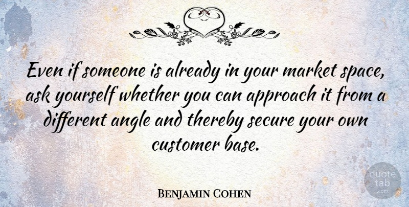 Benjamin Cohen Quote About American Judge, Angle, Ask, Market, Secure: Even If Someone Is Already...