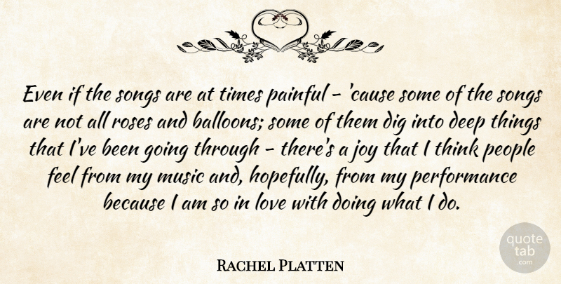 Rachel Platten Quote About Dig, Joy, Love, Music, Painful: Even If The Songs Are...