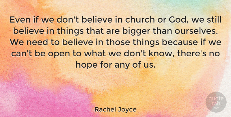 Rachel Joyce Quote About Believe, Bigger, God, Hope, Open: Even If We Dont Believe...