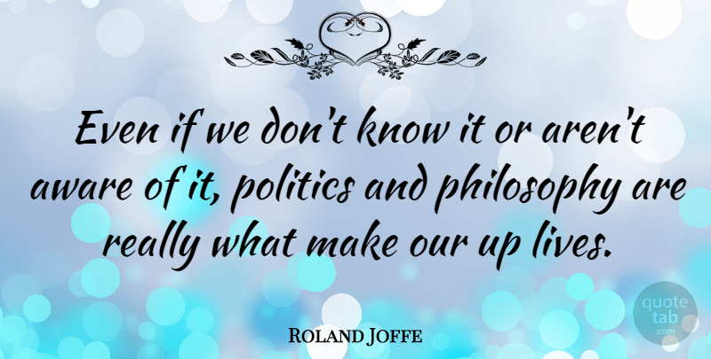 Roland Joffe Quote About Philosophy, Ifs, Knows: Even If We Dont Know...