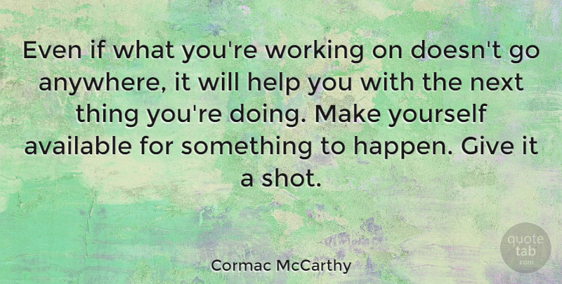 Cormac McCarthy Quote About Work, Giving, Next: Even If What Youre Working...