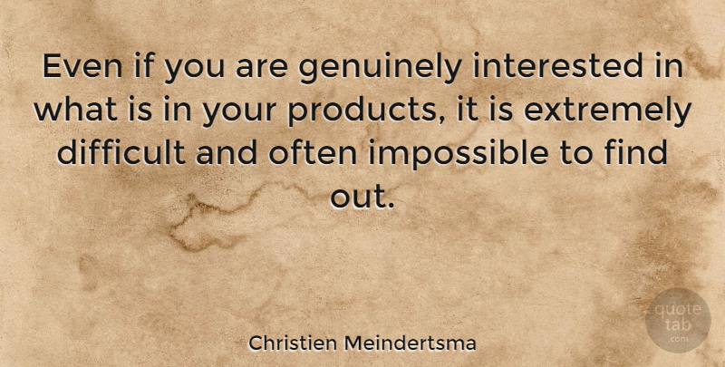 Christien Meindertsma Quote About Extremely, Genuinely, Interested: Even If You Are Genuinely...