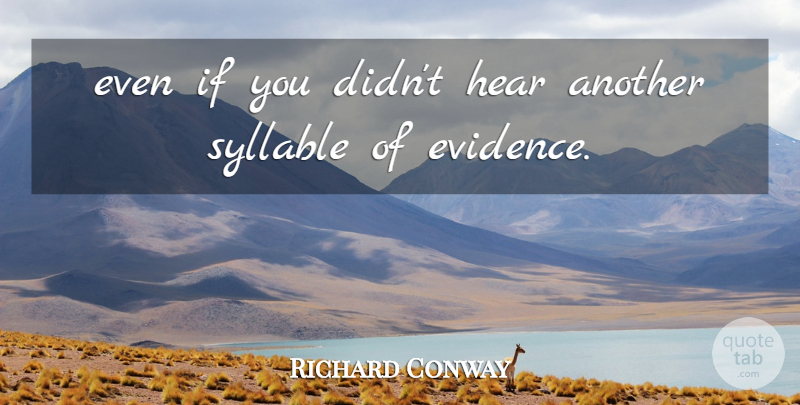 Richard Conway Quote About Hear, Syllable: Even If You Didnt Hear...