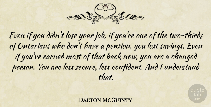 Dalton McGuinty Quote About Changed, Earned, Less: Even If You Didnt Lose...