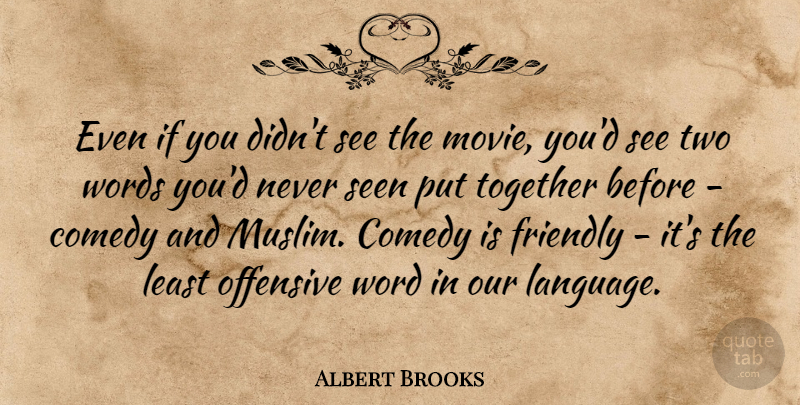 Albert Brooks Quote About Comedy, Friendly, Offensive, Seen, Together: Even If You Didnt See...