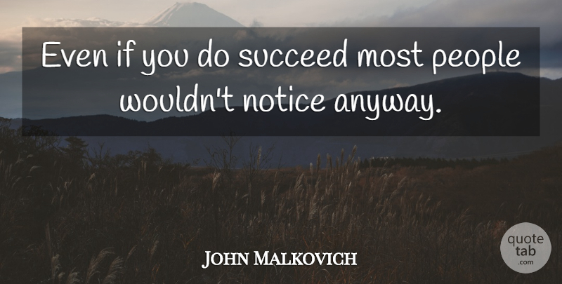 John Malkovich Quote About People, Succeed, Ifs: Even If You Do Succeed...