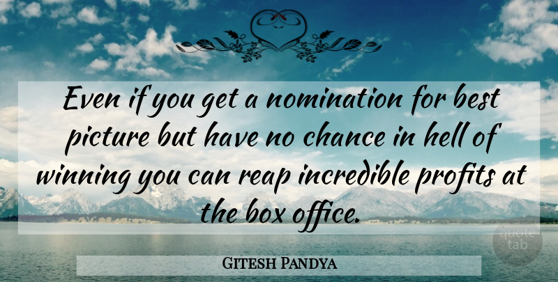 Gitesh Pandya Quote About Best, Box, Chance, Hell, Incredible: Even If You Get A...
