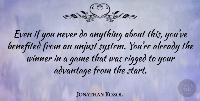 Jonathan Kozol Quote About Games, Unjust, Winner: Even If You Never Do...
