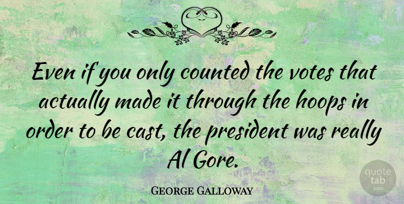 George Galloway Quote About Order, President, Als: Even If You Only Counted...