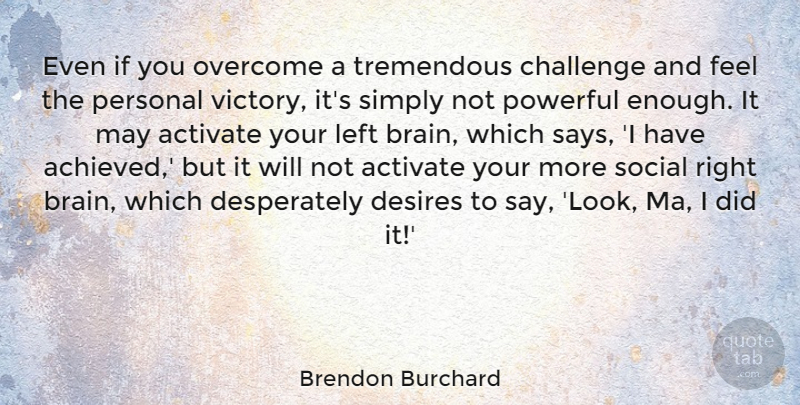Brendon Burchard Quote About Powerful, Challenges, Brain: Even If You Overcome A...