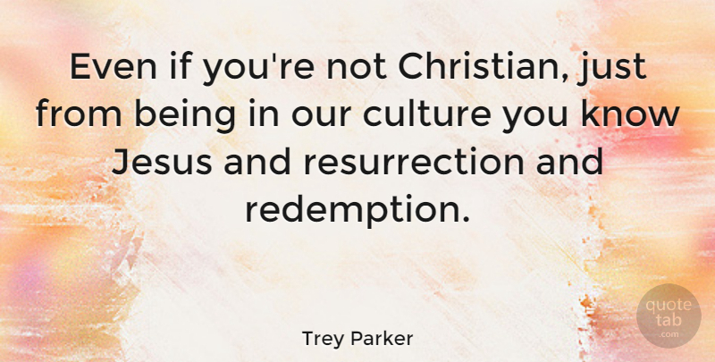 Trey Parker Quote About Christian, Jesus, Redemption: Even If Youre Not Christian...