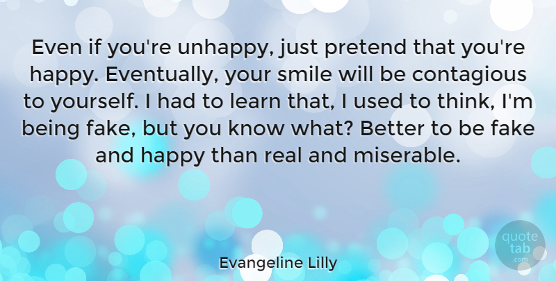 Evangeline Lilly Quote About Inspirational, Motivational, Real: Even If Youre Unhappy Just...