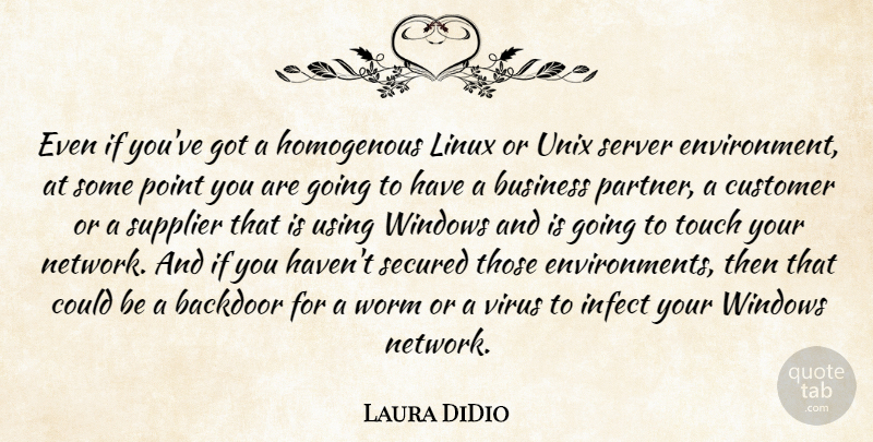 Laura DiDio Quote About Business, Customer, Linux, Point, Secured: Even If Youve Got A...