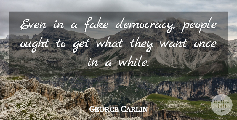 George Carlin Quote About People, Fake, Democracy: Even In A Fake Democracy...