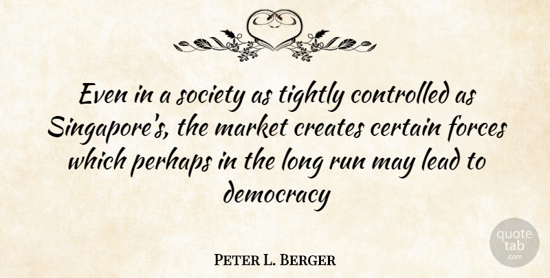 Peter L. Berger Quote About Running, Long, Democracy: Even In A Society As...
