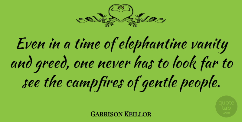 Garrison Keillor Quote About Vanity, People, Greed: Even In A Time Of...