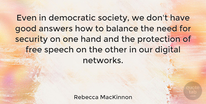 Rebecca MacKinnon Quote About Answers, Democratic, Digital, Free, Good: Even In Democratic Society We...