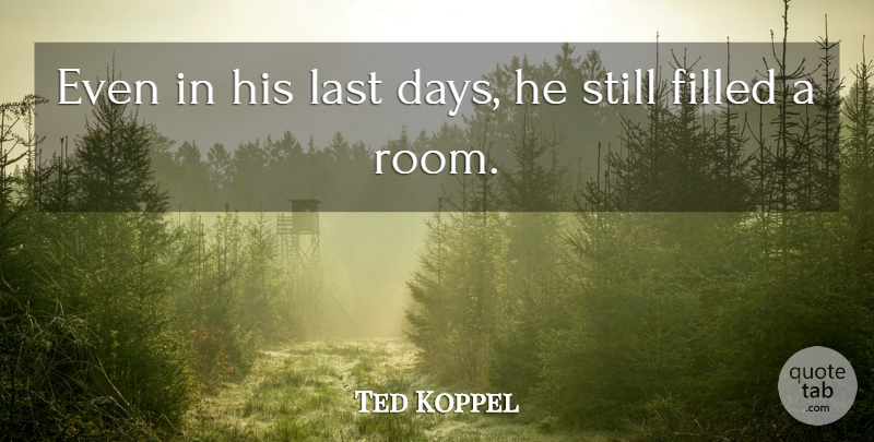 Ted Koppel Quote About Filled, Last: Even In His Last Days...