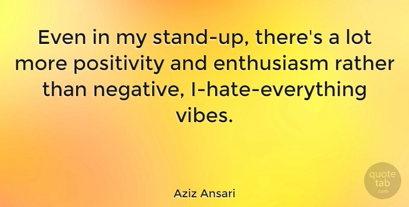 Aziz Ansari Quote About Hate, Positivity, Enthusiasm: Even In My Stand Up...