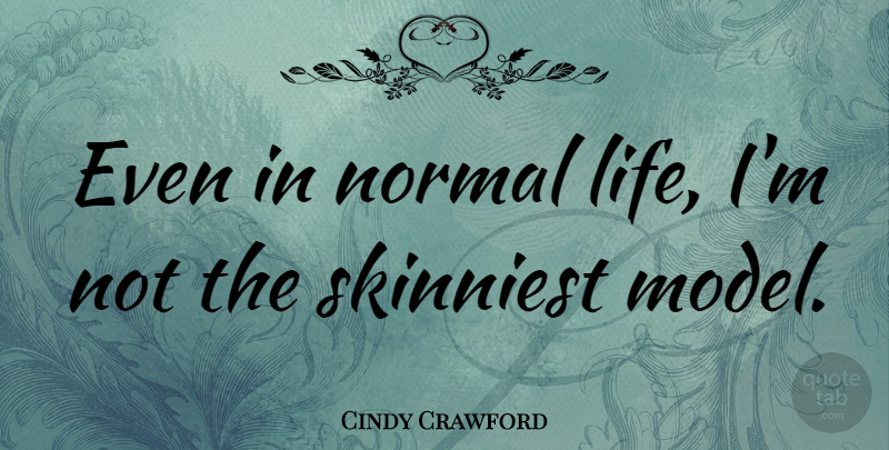 Cindy Crawford Quote About Normal, Normal Life, Models: Even In Normal Life Im...